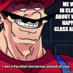 me when i already know what the teachers class is about | ME WHEN A KID IN CLASS TOLD ME ABOUT WHATS GONNA HAPPEN IN NEXT CLASS AND IT HAPPENS | image tagged in im already four parallel universes infront of you | made w/ Imgflip meme maker