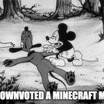 Mickey Mouse with dead Pluto | HE DOWNVOTED A MINECRAFT MEME | image tagged in mickey mouse with dead pluto | made w/ Imgflip meme maker