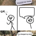 You changed my mind!