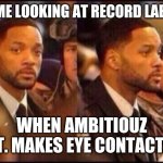 will Smith | 👇ME LOOKING AT RECORD LABELS; WHEN AMBITIOUZ ENT. MAKES EYE CONTACT👆 | image tagged in will smith | made w/ Imgflip meme maker
