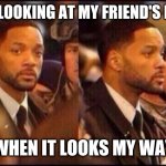 will Smith | ME LOOKING AT MY FRIEND'S DOG; WHEN IT LOOKS MY WAY | image tagged in will smith | made w/ Imgflip meme maker