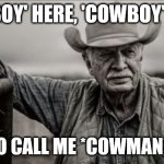 About time, yes | 'COWBOY' HERE, 'COWBOY' THERE TIME TO CALL ME *COWMAN*, HUH? | image tagged in memes,so god made a farmer | made w/ Imgflip meme maker