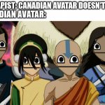 Curse you Canada! | THERAPIST: CANADIAN AVATAR DOESN'T EXIST; CANADIAN AVATAR: | image tagged in avatar the last airbender meme,south park,meanwhile in canada,canada,therapist | made w/ Imgflip meme maker