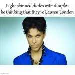 Prince Light Skinned Dudes With Dimples Think They Lauren London | image tagged in prince light skinned dudes with dimples think they lauren london | made w/ Imgflip meme maker