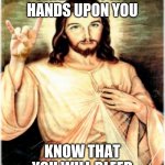 Metal Jesus Meme | WHEN I LAY MY HANDS UPON YOU; KNOW THAT YOU WILL BLEED | image tagged in memes,metal jesus | made w/ Imgflip meme maker