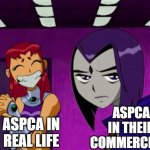 Aliens (Teen Titans) | ASPCA IN THEIR COMMERCIALS; ASPCA IN REAL LIFE | image tagged in aliens teen titans | made w/ Imgflip meme maker