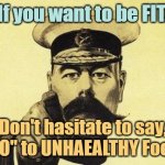 Fitness Choice. | If you want to be FIT. Don't hasitate to say, "NO" to UNHAEALTHY Food. | image tagged in lord kitchener | made w/ Imgflip meme maker