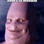 Morbid Patrick | PATRICK HEAD SHAPE IS MORBID | image tagged in morbid patrick | made w/ Imgflip meme maker