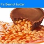 Beanut butter | image tagged in beanut butter | made w/ Imgflip meme maker