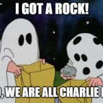Charlie Brown | I GOT A ROCK! IN 2020, WE ARE ALL CHARLIE BROWN. | image tagged in charlie brown halloween rock | made w/ Imgflip meme maker