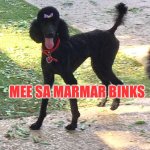 MarMar Binks | MEE SA MARMAR BINKS | image tagged in marley poodle | made w/ Imgflip meme maker