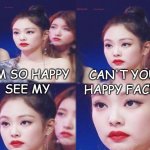 Emotionlessly happy | CAN'T YOU; I'M SO HAPPY; SEE MY; HAPPY FACE? | image tagged in emotionless,kpop,blackpink,jennie blackpink,jennie blackpink meme,jennie kim | made w/ Imgflip meme maker