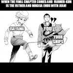 Shingeki o Kyojin meme1 | WHEN THE FINAL CHAPTER COMES AND  FARMER-KUN IS THE FATHER AND MIKASA ENDS WITH JEAN! ISAYAMA; YOU; YOUR SHIPS | image tagged in asper girl | made w/ Imgflip meme maker