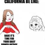 Yes Dear | CALIFORNIA BE LIKE:; BABE IT’S TIME FOR YOUR DAILY POWER OUTAGE; YES DEAR | image tagged in yes dear | made w/ Imgflip meme maker