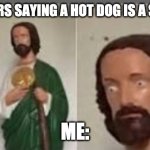 nope. | THE TEACHERS SAYING A HOT DOG IS A SANDWHICH; ME: | image tagged in hell na | made w/ Imgflip meme maker