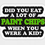 Did you eat a lot of paint chips as a kid? meme