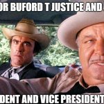 Sheriff Buford T Justice | VOTE FOR BUFORD T JUSTICE AND JUNIOR; PRESIDENT AND VICE PRESIDENT 2020 | image tagged in sheriff buford t justice | made w/ Imgflip meme maker