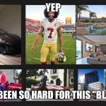 Systemic Racism | YEP; LIFE HAS BEEN SO HARD FOR THIS "BLACK" GUY | image tagged in systemic racism | made w/ Imgflip meme maker