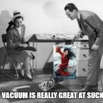 This Vacuum Is Really Great At Sucking | THIS VACUUM IS REALLY GREAT AT SUCKING! | image tagged in this vacuum is really great at sucking | made w/ Imgflip meme maker