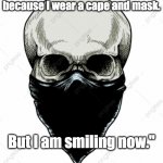 Smiling Now | "You cannot tell it, because I wear a cape and mask. But I am smiling now." | image tagged in death mask,smile,princess bride,quotes | made w/ Imgflip meme maker