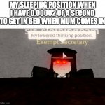 my sleeping position | MY SLEEPING POSITION WHEN I HAVE 0.00002 OF A SECOND TO GET IN BED WHEN MUM COMES IN | image tagged in my lowered thinking position | made w/ Imgflip meme maker