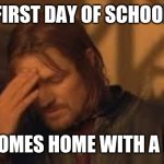 First day of school and kid comes home with a fever. Not from school obvi, but still, on day 1?! Come'on! Lol | FIRST DAY OF SCHOOL; KID COMES HOME WITH A FEVER | image tagged in coronavirus,covid-19,first day of school,fever,sick | made w/ Imgflip meme maker