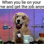 Cute doggo | When you lie on your resume and get the job anyways | image tagged in i have no idea what i'm doing,memes | made w/ Imgflip meme maker