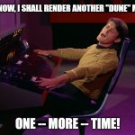 Another "Dune" movie: One -- More -- Time! | AND NOW, I SHALL RENDER ANOTHER "DUNE" MOVIE; ONE -- MORE -- TIME! | image tagged in i'll take you home again kathleen,star trek,dune | made w/ Imgflip meme maker
