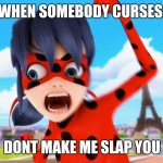 Miraculous ladybug | WHEN SOMEBODY CURSES:; DONT MAKE ME SLAP YOU | image tagged in miraculous ladybug | made w/ Imgflip meme maker