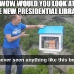 Tony Abbott Finds Library | WOW WOULD YOU LOOK AT THE NEW PRESIDENTIAL LIBRARY | image tagged in tony abbott library,library,president,presidential,funny memes,funny because it's true | made w/ Imgflip meme maker