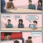 Boardroom Meeting Suggestion 2 | HOW MANY TIMES CAN YOU SUBTRACT 10 FROM 100? 10 TIMES; TEN!! ONLY ONCE.THE NEXT TIME YOU'LL BE SUBTRACTING 10 FROM 90; YOU ARE HIRED!! | image tagged in boardroom meeting suggestion 2 | made w/ Imgflip meme maker