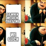 Hmm grus up to somthing | WE HACK; SO WHEN WE GO IN PIGGY TWO; AND WE GET BANNED; WE GLICH | image tagged in gru diabolical plan fail | made w/ Imgflip meme maker