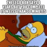 Big brain | WHEN THE LABEL ON THE LEGO BOX SAYS 4 YEARS BUT YOU COMPLETE IT IN LESS THAN 30 MINUTES | image tagged in everyone is stupid except me,lego | made w/ Imgflip meme maker