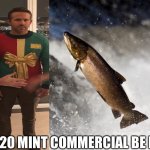 Salmon | 2020 MINT COMMERCIAL BE LIKE | image tagged in salmon | made w/ Imgflip meme maker