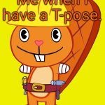 Handy Pose (HTF) | Me when I have a T-pose. | image tagged in handy pose htf,t pose,memes,happy tree friends | made w/ Imgflip meme maker