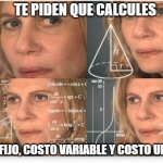 Mujer calculando | TE PIDEN QUE CALCULES; COSTO FIJO, COSTO VARIABLE Y COSTO UNITARIO | image tagged in mujer calculando | made w/ Imgflip meme maker