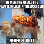 9/11 | IN MEMORY OF ALL THE PEOPLE KILLED IN THE ACCIDENT NEVER FORGET | image tagged in 9/11,memes,rip | made w/ Imgflip meme maker
