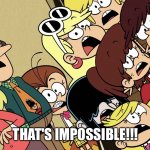 The Loud House shocked reaction | THAT'S IMPOSSIBLE!!! | image tagged in the loud house shocked reaction | made w/ Imgflip meme maker