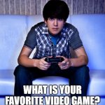 What is your Favorite Video Game | WHAT IS YOUR FAVORITE VIDEO GAME? | image tagged in kid playing video games,comment,funny,memes | made w/ Imgflip meme maker