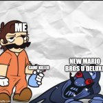 me vs new mario bros u deluxe | ME; NEW MARIO BROS U DELUXE; GAME KILLER | image tagged in mario spraying shadow mario | made w/ Imgflip meme maker