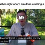 Actual experience | *PC crashes right after I am done creating a meme*; ME | image tagged in my disappointment is immeasurable and my day is ruined | made w/ Imgflip meme maker