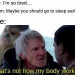 I need to sleep LATER. | Me: I'm so tired.... Mom: Maybe you should go to sleep earlier! Me:; That's not how my body works! | image tagged in that's not how the force works,memes,star wars,sleep,tired,sleeping | made w/ Imgflip meme maker
