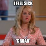 HSM Meme | I FEEL SICK; *GROAN* | image tagged in hsm meme | made w/ Imgflip meme maker