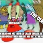 Mr.Krabs Confused | THE CLASS; THAT ONE KID; WHEN THAT ONE KID IN FIRST GRADE STARTS TO EAT HIS CUPCAKE BEFORE THE BIRTHDAY KID GETS THE FIRST BITE | image tagged in mr krabs confused | made w/ Imgflip meme maker
