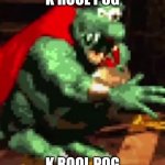 k rool pog | K ROOL POG; K ROOL POG | image tagged in k rool pog | made w/ Imgflip meme maker