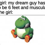 another girl meme | girl: my dream guy has to be 6 feet and muscular; the girl: | image tagged in big yoshi | made w/ Imgflip meme maker