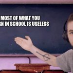 Jacksepticeye Chalkboard | MOST OF WHAT YOU LEARN IN SCHOOL IS USELESS | image tagged in jacksepticeye chalkboard | made w/ Imgflip meme maker