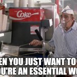 Essential Workers | WHEN YOU JUST WANT TO DIE BUT YOU'RE AN ESSENTIAL WORKER | image tagged in abe vigoda,good burger,nickelodeon,coronavirus,covid-19,memes | made w/ Imgflip meme maker