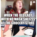 Sneezing Woman | WHEN THE OLD LADY WITH NO MASK SNEEZES AT THE GROCERY STORE | image tagged in sneezing woman | made w/ Imgflip meme maker