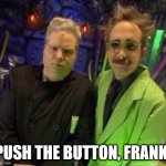 Push the Button Frank | PUSH THE BUTTON, FRANK. | image tagged in mst3k | made w/ Imgflip meme maker